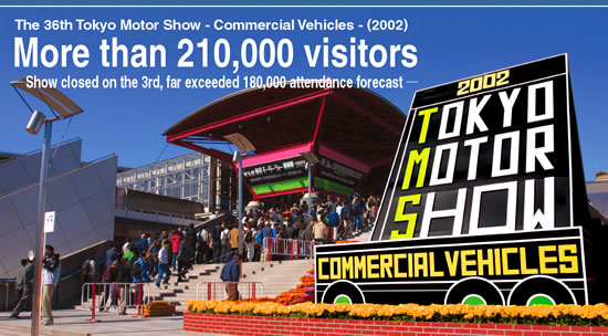 The 36th Tokyo Motor Show - Commercial Vehicles - (2002) More than 210,000 visitors - Show closed on the 3rd, far exceeded 180,000 attendance forecast -